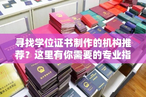 香格里拉寻找学位证书制作的机构推荐？这里有你需要的专业指南！