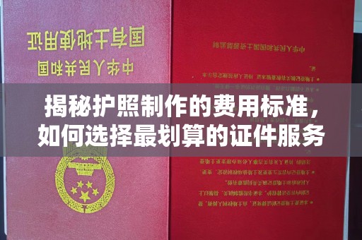 香格里拉揭秘护照制作的费用标准，如何选择最划算的证件服务？