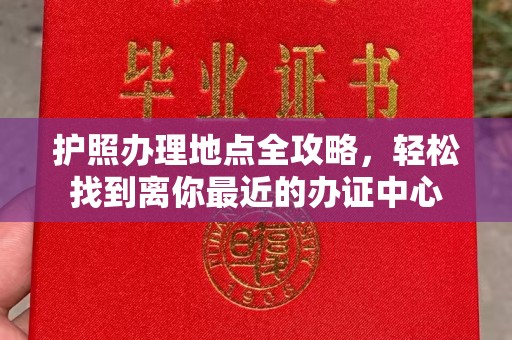 香格里拉护照办理地点全攻略，轻松找到离你最近的办证中心